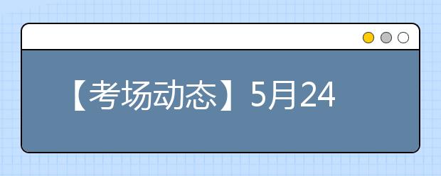 【考场动态】5月24日长沙考点雅思口语考试时间提前