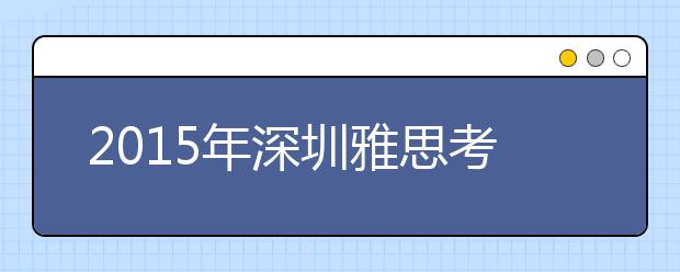 2019年深圳雅思考试考点及考试时间
