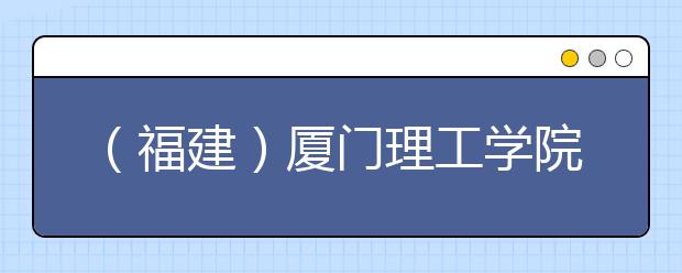 （福建）厦门理工学院考点2019开设用于英国签证及移民的雅思考试