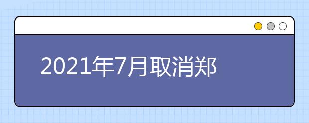 2021年7月取消郑州轻工大及航空工业管理雅思考试通知