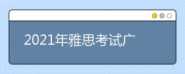 2021年雅思考试广东外语外贸大学佛山分考场疫情防控安排的通知