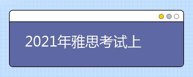2021年雅思考试上海考试中心分考场2考点疫情防控安排的通知