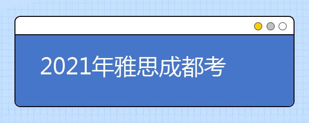 2021年雅思成都考点分布及详情