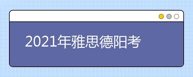 2021年雅思德阳考点分布及详情