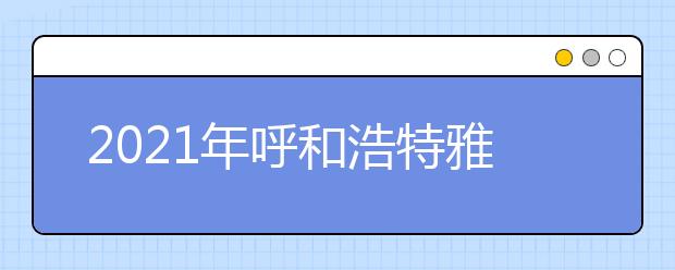 2021年呼和浩特雅思考点信息介绍：内蒙古师范大学
