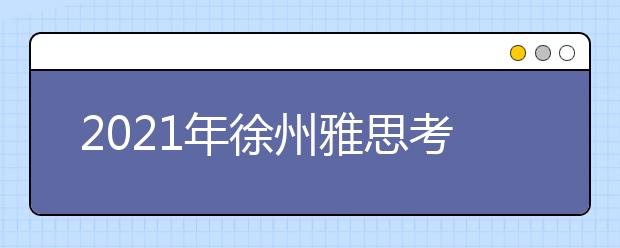2021年徐州雅思考点介绍：江苏师范大学