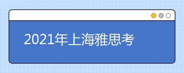 2021年上海雅思考点介绍：上海对外经贸大学(古北校区)
