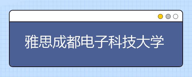 雅思成都电子科技大学考点大楼装修的通知