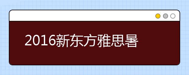 2016新东方雅思暑假课程