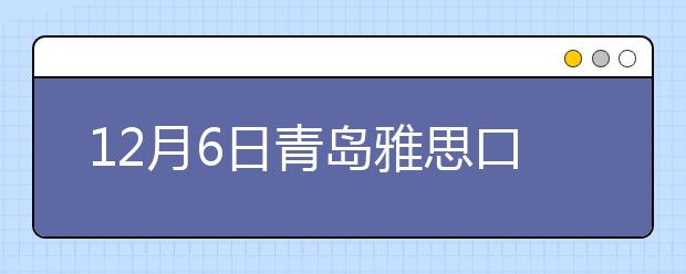 12月6日青岛雅思口语安排通知