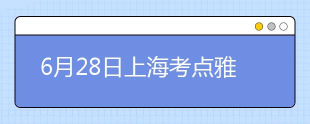 6月28日上海考点雅思口语考试时间提前