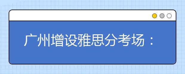 广州增设雅思分考场：广州体育职业技术学院