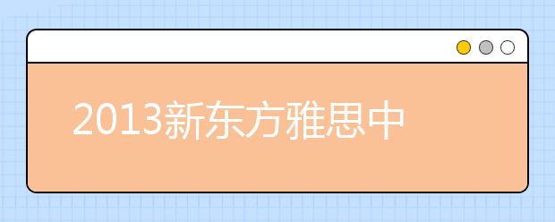 2013新东方雅思中国行再度启程