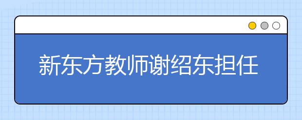 新东方教师谢绍东担任英语辩论赛总裁判长