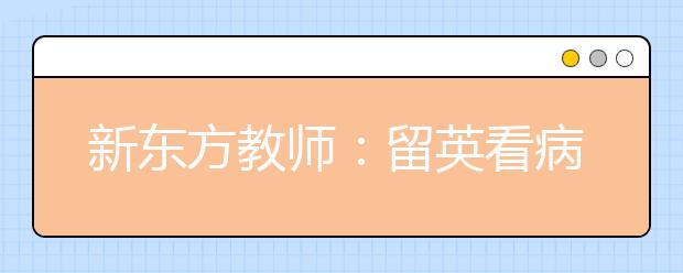 新东方教师：留英看病雅思7.5分也感吃力