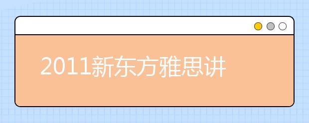 2011新东方雅思讲座来到西安交通大学城市学院