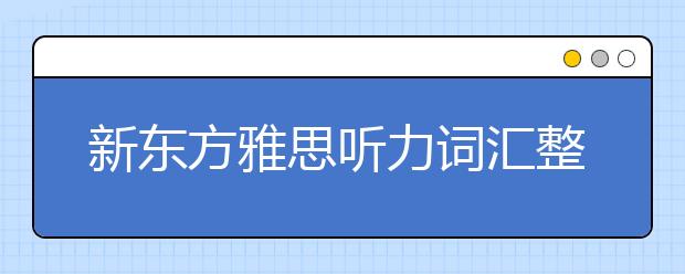 新东方雅思听力词汇整理