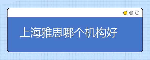 上海雅思哪个机构好