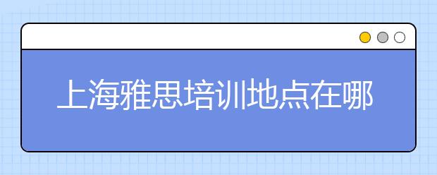 上海雅思培训地点在哪里