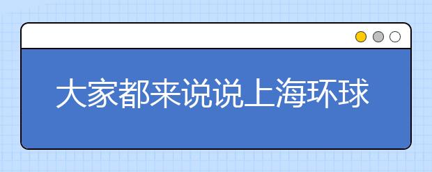大家都来说说上海环球教育怎么样