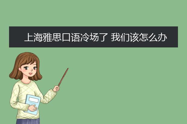 上海雅思口语冷场了 我们该怎么办