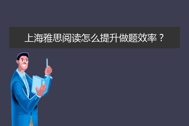 上海雅思阅读怎么提升做题效率？