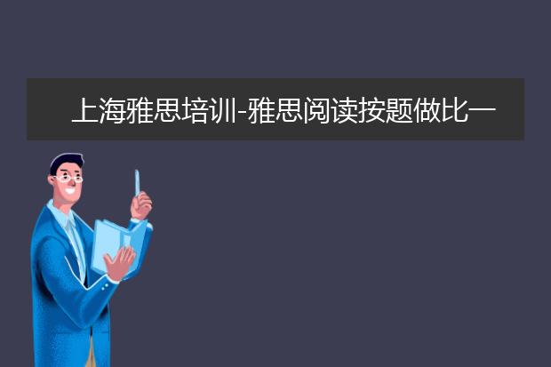 上海雅思培训-雅思阅读按题做比一篇篇阅读快