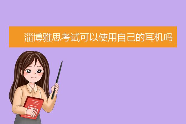 淄博雅思考试可以使用自己的耳机吗?