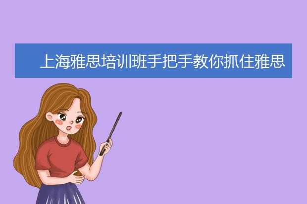 上海雅思培训班手把手教你抓住雅思写作主题句