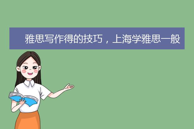 雅思写作得的技巧，上海学雅思一般多少钱