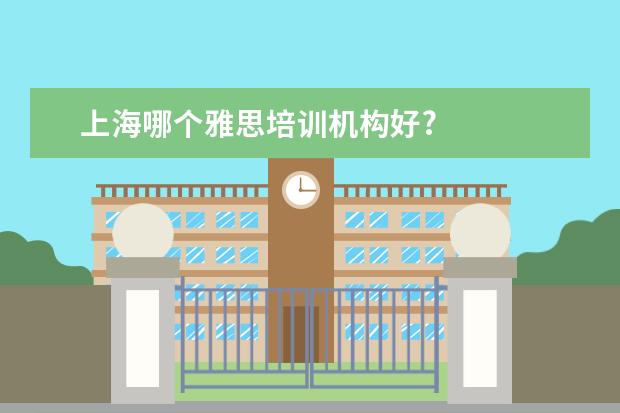 上海哪个雅思培训机构好?