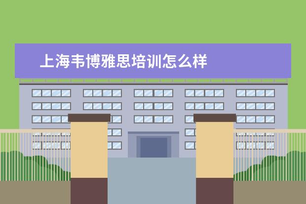 上海韦博雅思培训怎么样