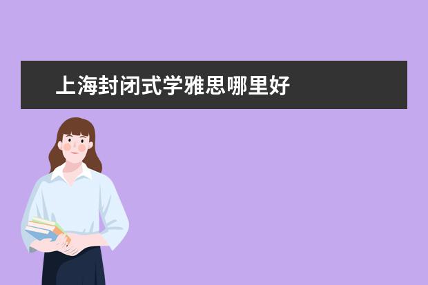 上海封闭式学雅思哪里好