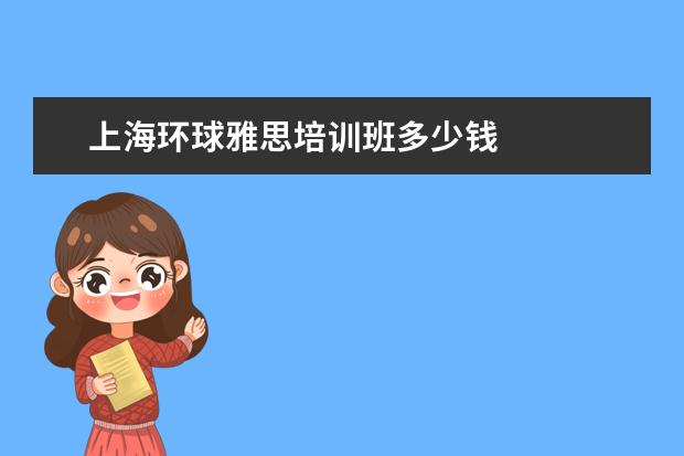 上海环球雅思培训班多少钱