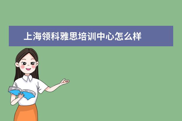 上海领科雅思培训中心怎么样