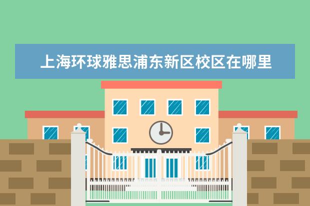 上海环球雅思浦东新区校区在哪里