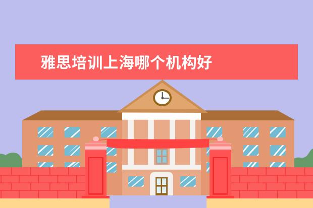 雅思培训上海哪个机构好