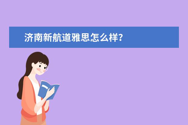 济南新航道雅思怎么样？