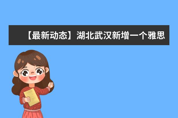 【最新动态】湖北武汉新增一个雅思考点
