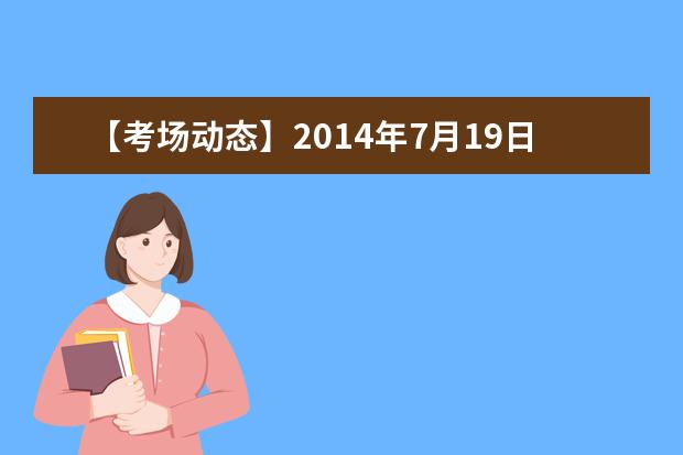 【考场动态】2014年7月19日杭州考点雅思口试提前
