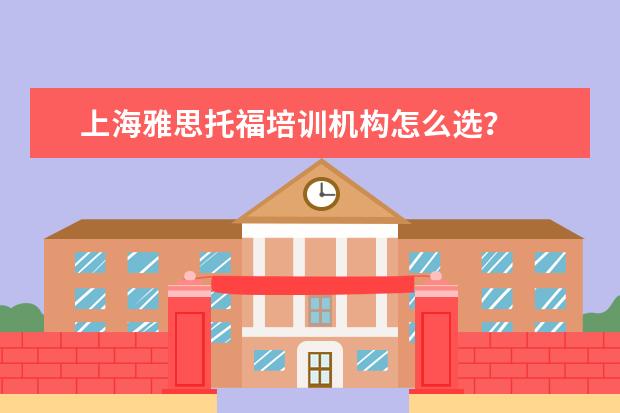 上海雅思托福培训机构怎么选？