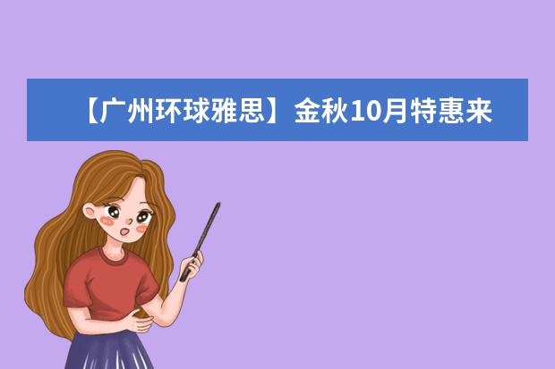 【广州环球雅思】金秋10月特惠来袭