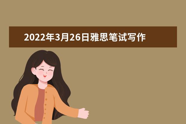 2022年3月26日雅思笔试写作真题全解析 | 附高分范文（新东方版）