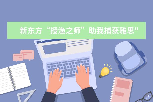 新东方“授渔之师”助我捕获雅思