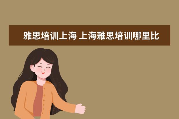 雅思培训上海 上海雅思培训哪里比较好