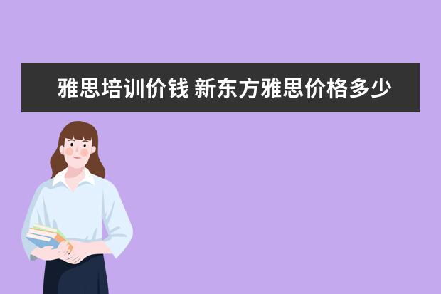 雅思培训价钱 新东方雅思价格多少钱?