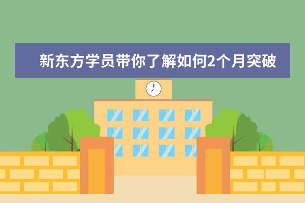 新东方学员带你了解如何2个月突破雅思7分