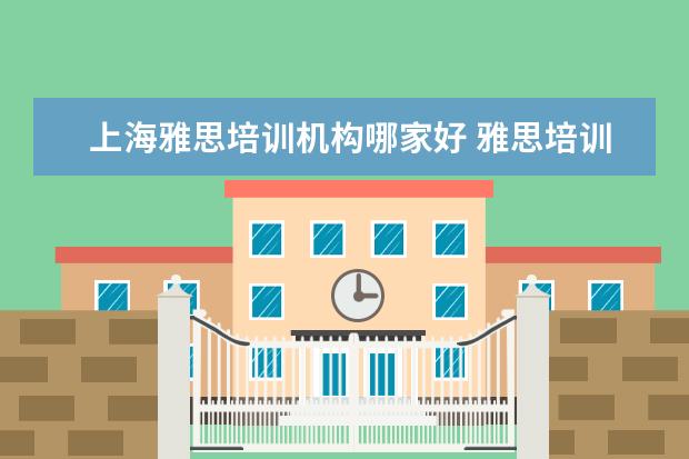 上海雅思培训机构哪家好 雅思培训哪里好?