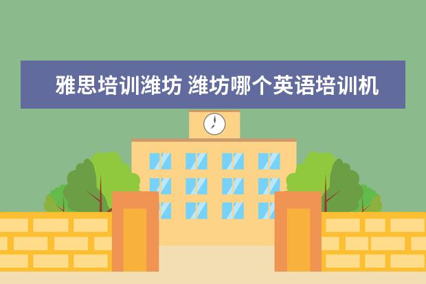 雅思培训潍坊 潍坊哪个英语培训机构比较好