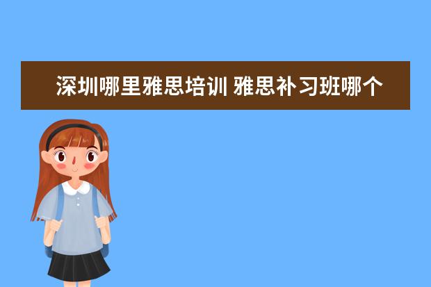 深圳哪里雅思培训 雅思补习班哪个好